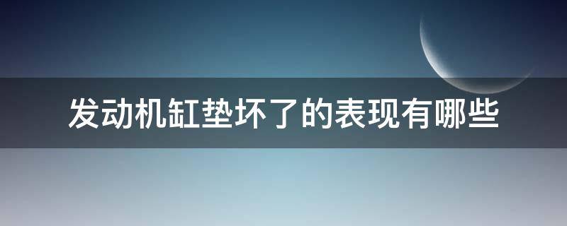 发动机缸垫坏了的表现有哪些 发动机缸垫损坏有什么现象