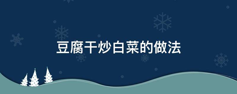 豆腐干炒白菜的做法 豆腐干炒小白菜的做法