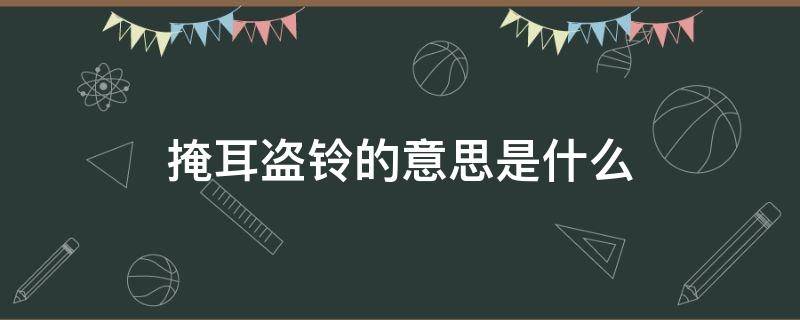 掩耳盗铃的意思是什么 滥竽充数掩耳盗铃的意思是什么