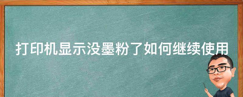 打印机显示没墨粉了如何继续使用（打印机墨粉提示没有怎么继续可以打印）