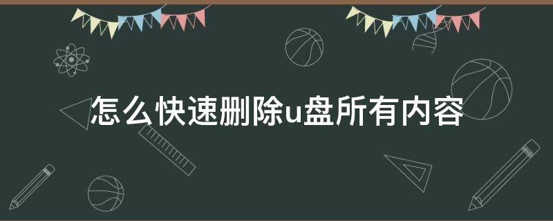 怎么快速删除u盘所有内容 怎么才能把u盘里面的内容彻底删除