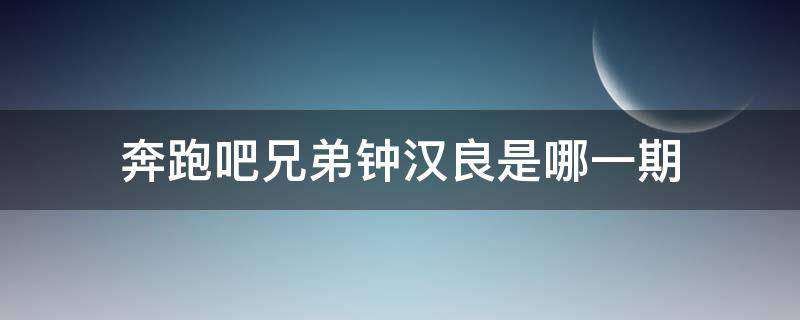 奔跑吧兄弟钟汉良是哪一期 奔跑吧兄弟有钟汉良的是哪一期