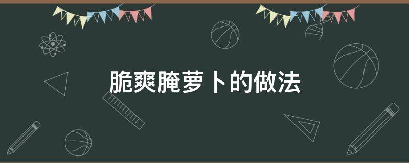 脆爽腌萝卜的做法 爽脆萝卜腌制方法