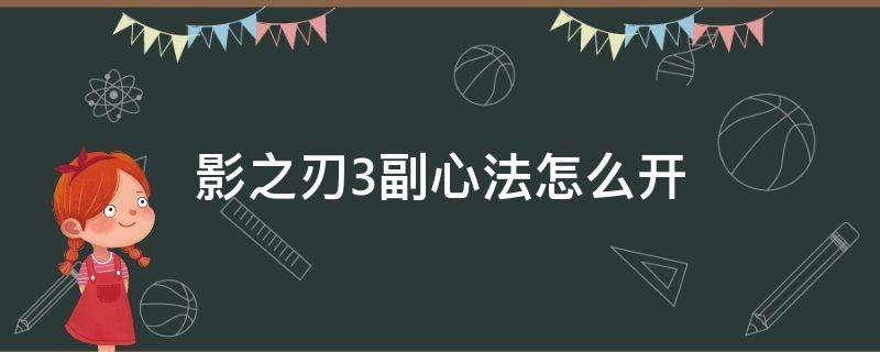 影之刃3副心法怎么开 影之刃3副心法怎么开启