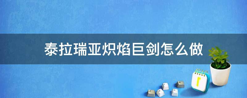 泰拉瑞亚炽焰巨剑怎么做 泰拉瑞亚炽焰巨剑如何制作