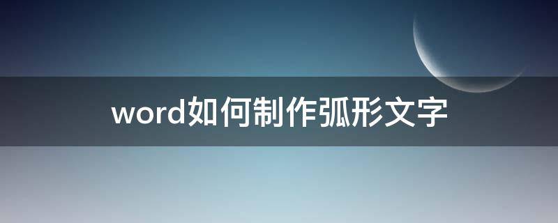 word如何制作弧形文字（word做弧形文字）