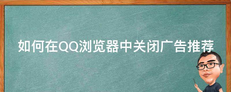 如何在QQ浏览器中关闭广告推荐（如何在qq浏览器中关闭广告推荐功能）