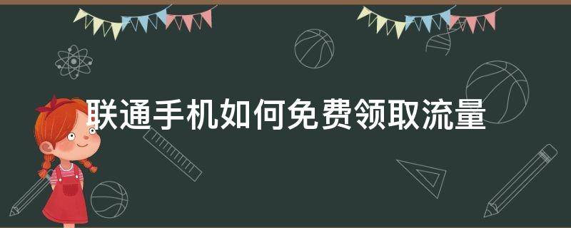 联通手机如何免费领取流量（联通手机怎么领取免费流量）