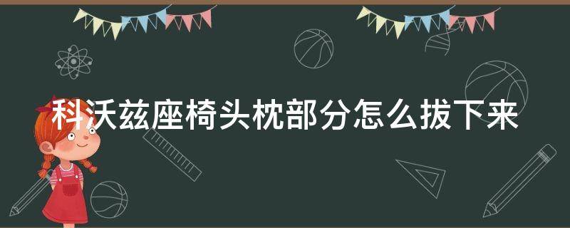 科沃兹座椅头枕部分怎么拔下来 科沃兹的座椅怎么拆