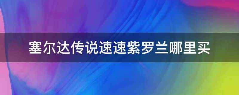 塞尔达传说速速紫罗兰哪里买 塞尔达传说荒野之息速速紫罗兰哪里买