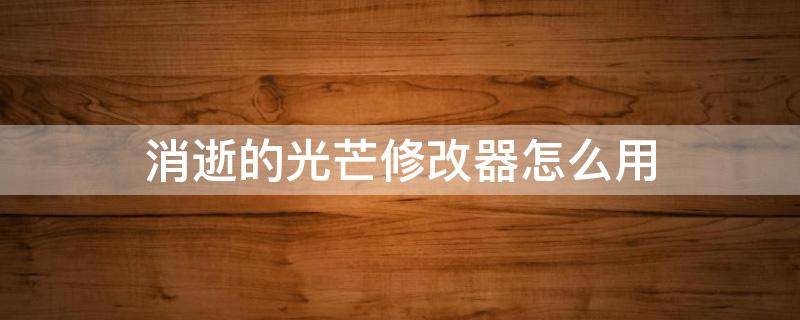 消逝的光芒修改器怎么用 消逝的光芒修改器怎么用不了