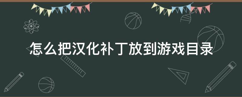 怎么把汉化补丁放到游戏目录 怎么把汉化补丁放到游戏目录amongus