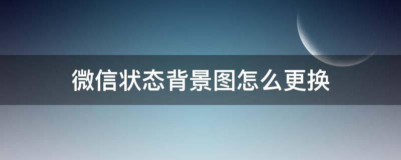 微信状态背景图怎么更换 怎么更改微信状态背景图