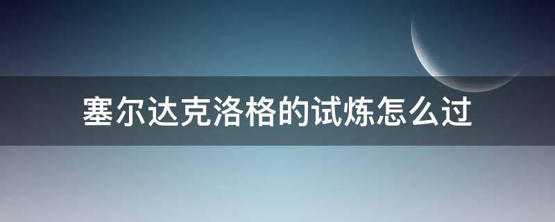 塞尔达克洛格的试炼怎么过（塞尔达克洛格的试炼怎么过去）