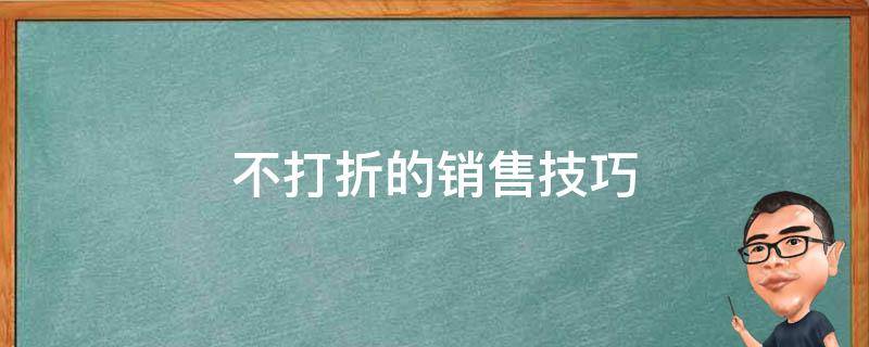 不打折的销售技巧（打折销售商品技巧）