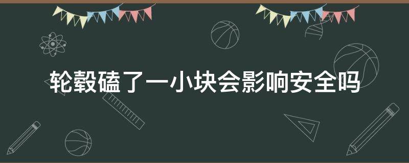 轮毂磕了一小块会影响安全吗 汽车轮毂磕了一个小坑影响安全吗