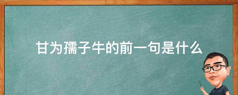 甘为孺子牛的前一句是什么（俯首甘为孺子牛的上一句）