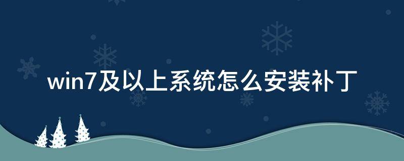 win7及以上系统怎么安装补丁（win7系统补丁包）