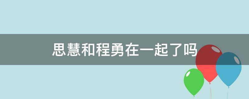 思慧和程勇在一起了吗（程勇去思慧家视频）