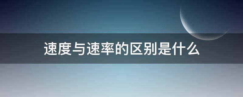 速度与速率的区别是什么 速度和速度有什么区别