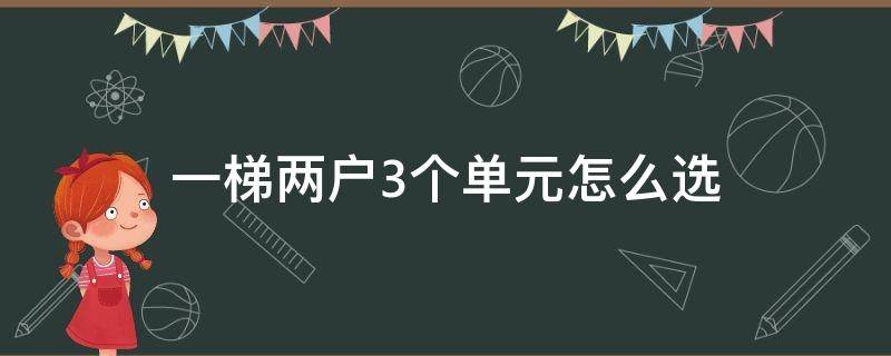 一梯两户3个单元怎么选 一梯两户3个单元怎么选102和103哪个