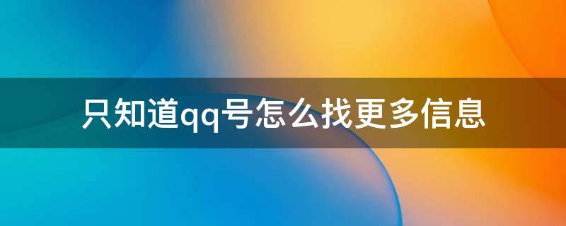 只知道qq号怎么找更多信息（通过qq号知道更多信息）