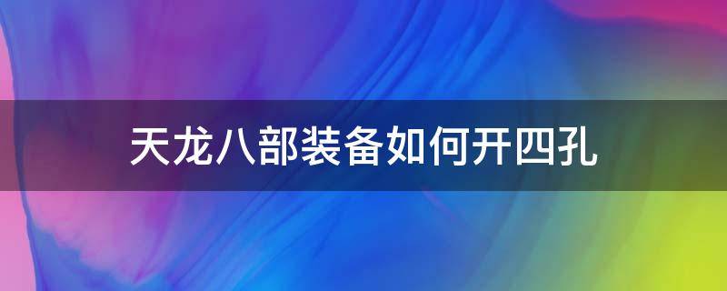 天龙八部装备如何开四孔 天龙八部4孔怎么打