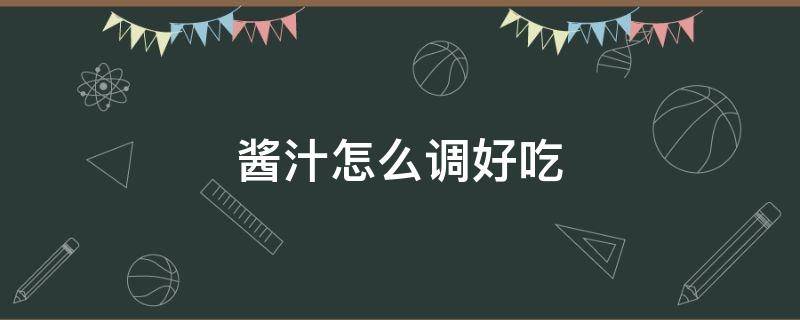 酱汁怎么调好吃 烧烤蘸酱汁怎么调好吃