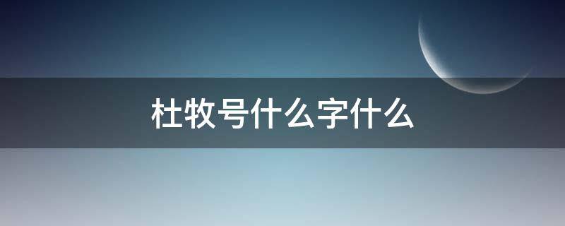 杜牧号什么字什么 杜牧字什么号什么名字