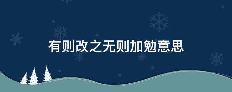 有则改之无则加勉意思（有则改之无则加勉意思相近的成语）