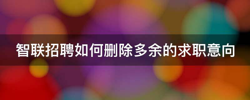 智联招聘如何删除多余的求职意向 智联招聘如何删除多余的求职意向信息