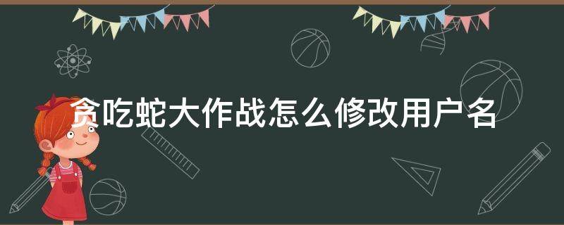 贪吃蛇大作战怎么修改用户名 贪吃蛇大作战怎么改账号