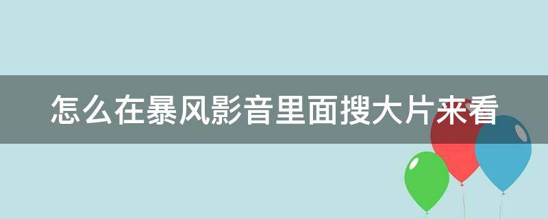 怎么在暴风影音里面搜大片来看（怎么在暴风影音里面搜大片来看电影）