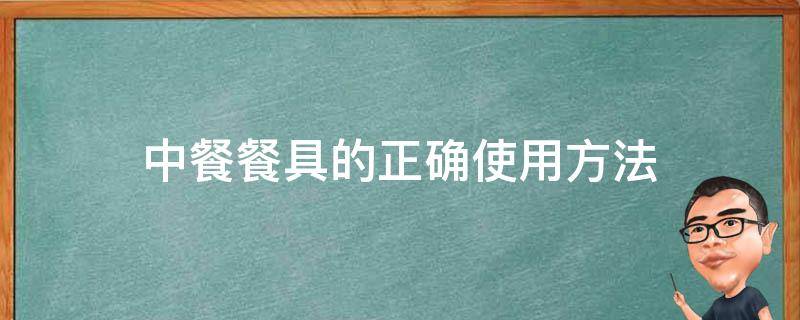 中餐餐具的正确使用方法 中餐餐具使用注意事项