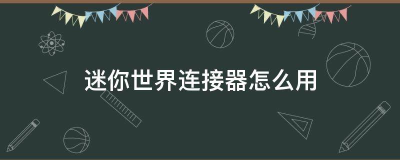 迷你世界连接器怎么用（迷你世界连接器怎么用视频）