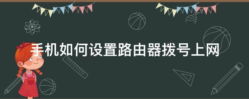 手机如何设置路由器拨号上网 路由器怎么用手机拨号上网