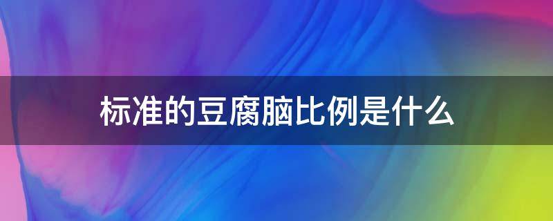 标准的豆腐脑比例是什么 点豆腐脑比例