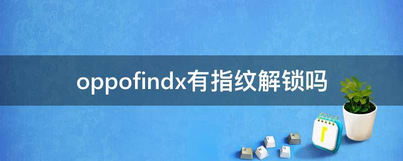 oppofindx有指纹解锁吗 oppofindx有指纹解锁吗?解锁方式介绍