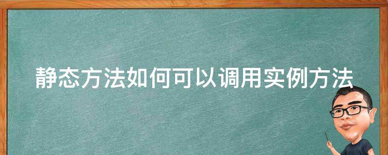 静态方法如何可以调用实例方法（静态方法中调用静态方法）