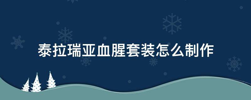 泰拉瑞亚血腥套装怎么制作（泰拉瑞亚血腥套装怎么制作?）