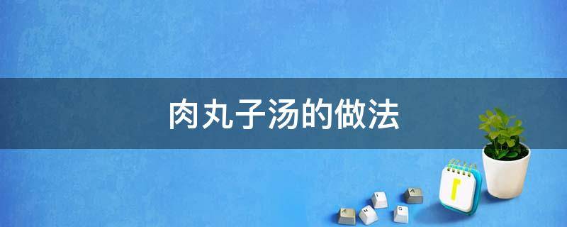 肉丸子汤的做法（西红柿肉丸子汤的做法）