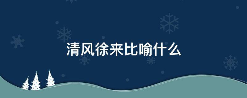 清风徐来比喻什么 清风徐来形容什么