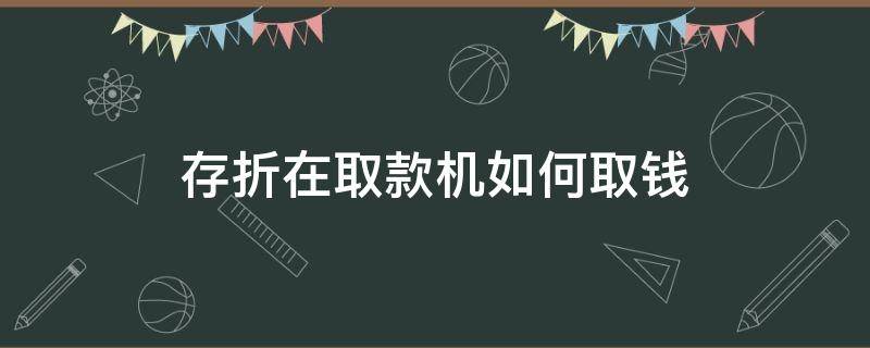 存折在取款机如何取钱 存折怎样用取款机取钱