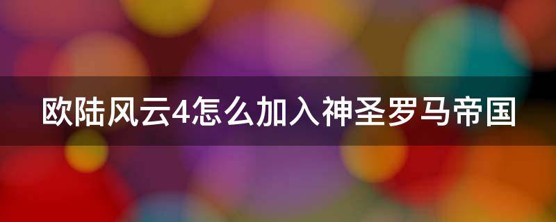 欧陆风云4怎么加入神圣罗马帝国（欧陆风云4怎么加入神圣罗马帝国）