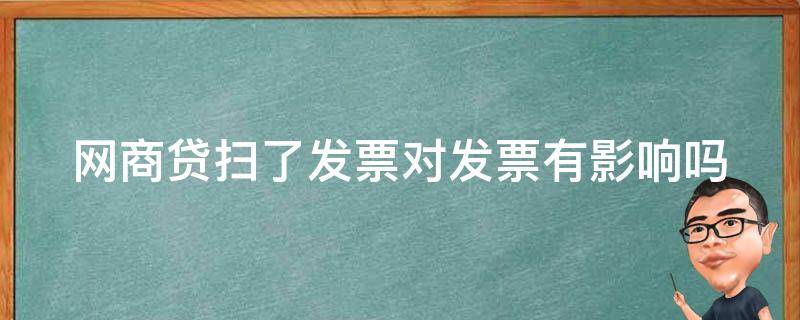 网商贷扫了发票对发票有影响吗 网商贷扫了发票对发票有影响吗怎么办