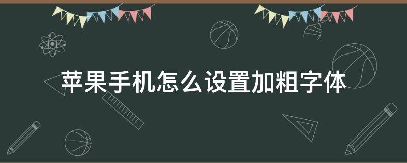 苹果手机怎么设置加粗字体（苹果手机如何设置加粗字体）