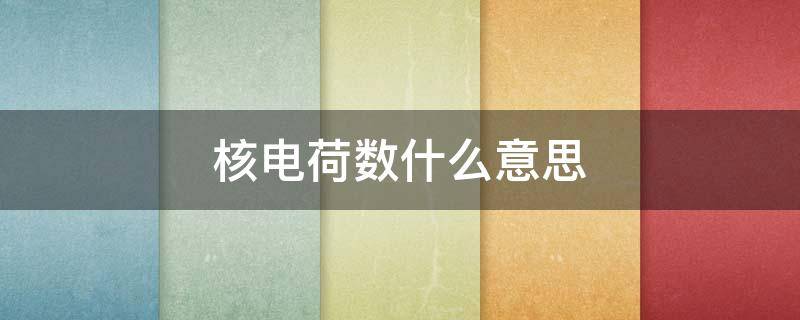 核电荷数什么意思 核电荷数数是什么