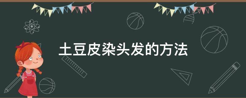 土豆皮染头发的方法 我想用土豆皮染发是怎么操作的