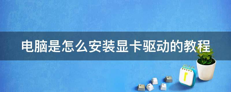 电脑是怎么安装显卡驱动的教程 电脑怎么安装显卡驱动程序