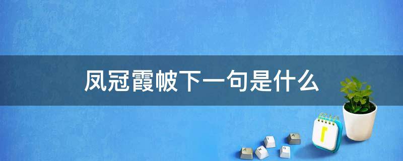 凤冠霞帔下一句是什么（凤冠霞帔到底是什么）